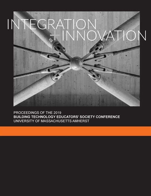 Integration + Innovation: Proceedings of the 2019 Building Technology Educators Society Conference (Paperback)