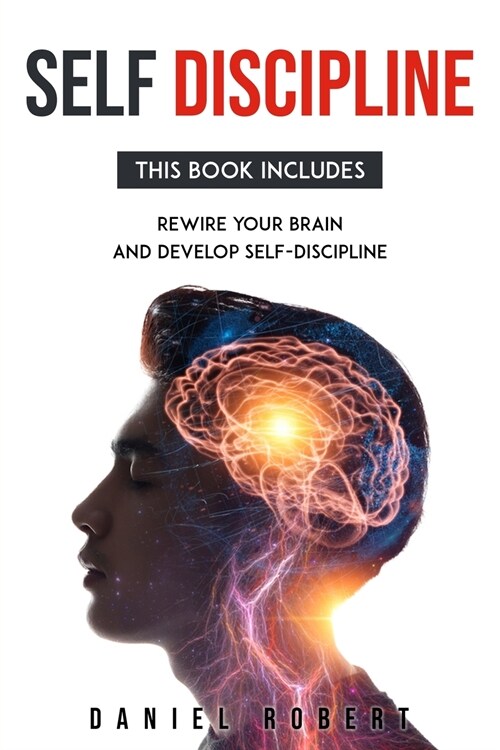 Self Discipline: This Book Includes: Rewire Your Brain and Develop Delf-Discipline (Paperback)