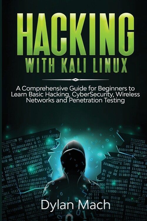 Hacking with Kali Linux: A Comprehensive Guide for Beginners to Learn Basic Hacking, Cybersecurity, Wireless Networks, and Penetration Testing (Paperback)