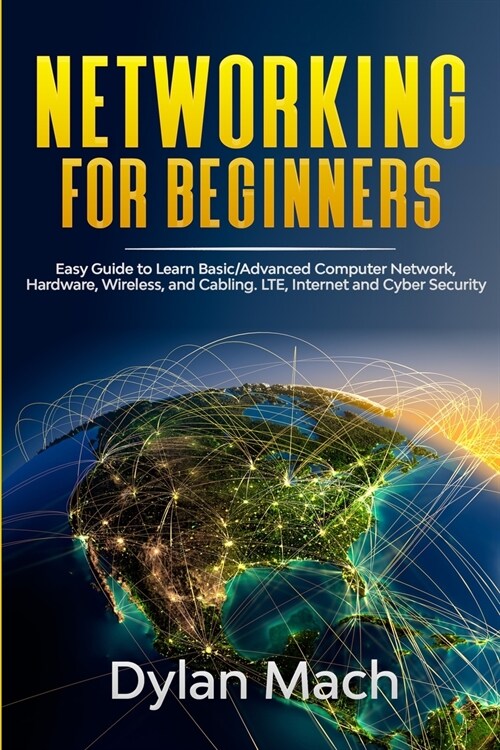 Networking for Beginners: Easy Guide to Learn Basic/Advanced Computer Network, Hardware, Wireless, and Cabling. LTE, Internet, and Cyber Securit (Paperback)