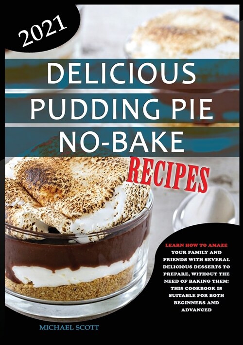 Delicious Pudding Pie No-Bake Recipes: Learn How to Amaze Your Family and Friends with Several Delicious Desserts to Prepare, Without the Need of Baki (Paperback)