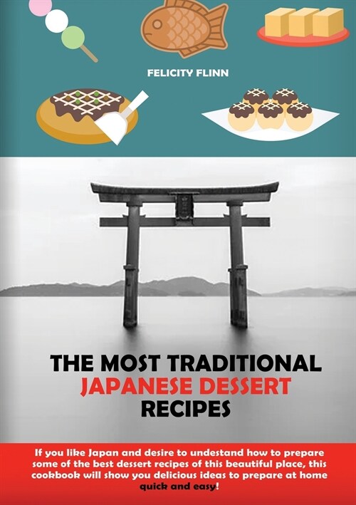 The Most Traditional Japanese Dessert Recipes: If You Like Japan and Desire to Understand How to Prepare Some of the Best Dessert Recipes of This Beau (Paperback)