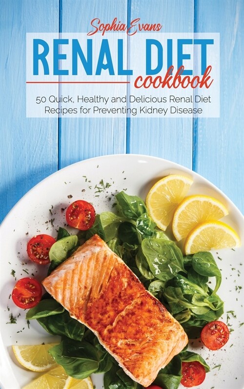 Renal Diet Cookbook: 50 Quick, Healthy and Delicious Renal Diet Recipes for Preventing Kidney Disease (Hardcover)