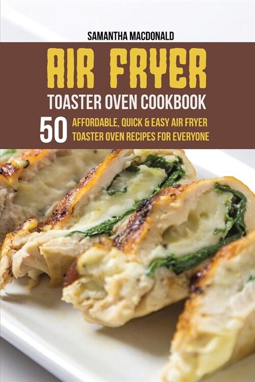 Air Fryer Toaster Oven Cookbook: 50 Affordable, Quick And Easy Air Fryer Toaster Oven Recipes For Everyone (Paperback)