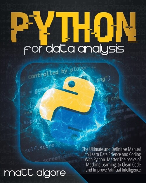 Python For Data Analysis: The Ultimate and Definitive Manual to Learn Data Science and Coding With Python. Master The basics of Machine Learning (Paperback)