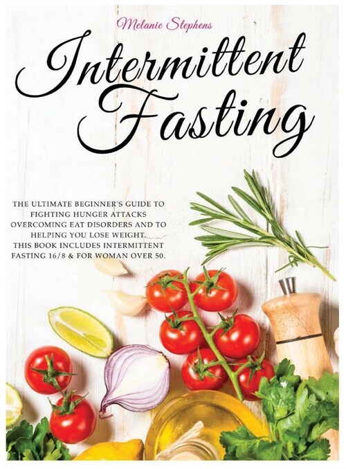 Intermittent Fasting: The Ultimate Beginners Guide to Fighting Hunger Attacks Overcoming Eat Disorders and to Helping You Lose Weight. This (Hardcover)