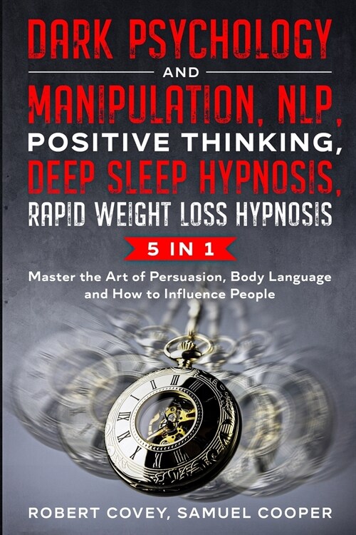 Dark Psychology and Manipulation, NLP, Positive Thinking, Deep Sleep Hypnosis, Rapid Weight Loss Hypnosis: 5 in 1: Master the Art of Persuasion, Body (Paperback)