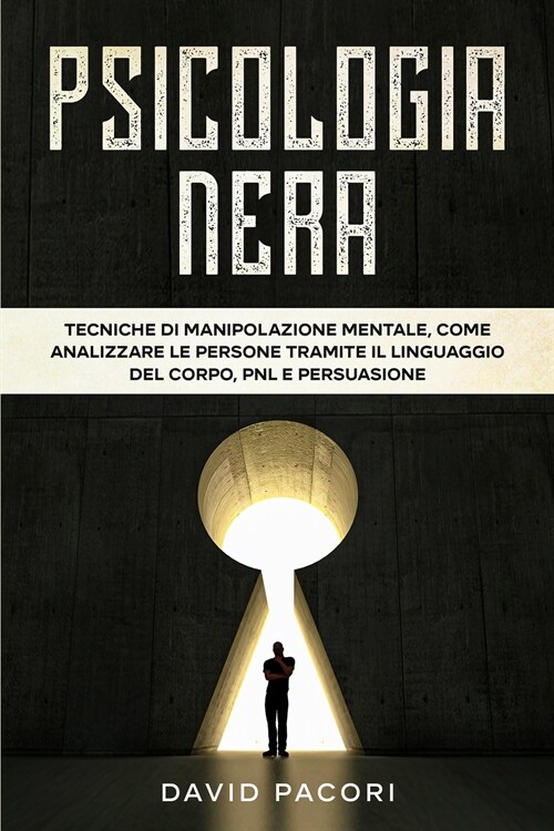 Psicologia Nera: Tecniche di Manipolazione Mentale, Come Analizzare le Persone Tramite il Linguaggio del Corpo, PNL e Persuasione (Paperback)