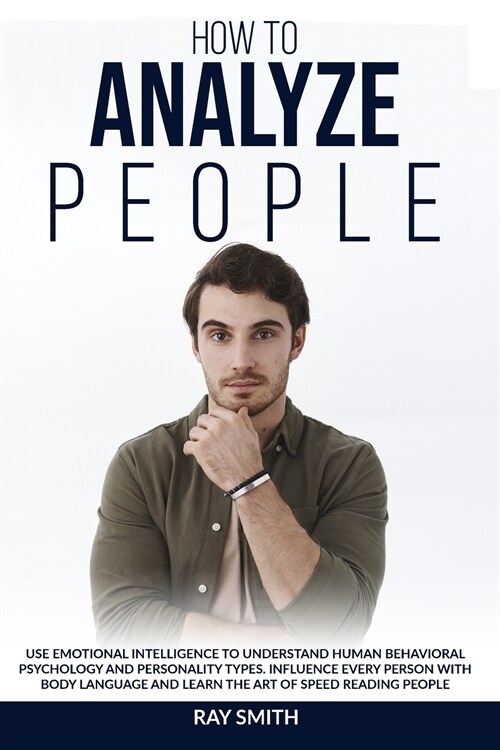 How to Analyze People: Learn How to Use Emotional Intelligence to Understand and Analyze Human Psychology and Personality Types. Influence Pe (Paperback)