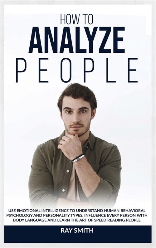 How to Analyze People: Learn How to Use Emotional Intelligence to Understand and Analyze Human Psychology and Personality Types. Influence Pe (Hardcover)