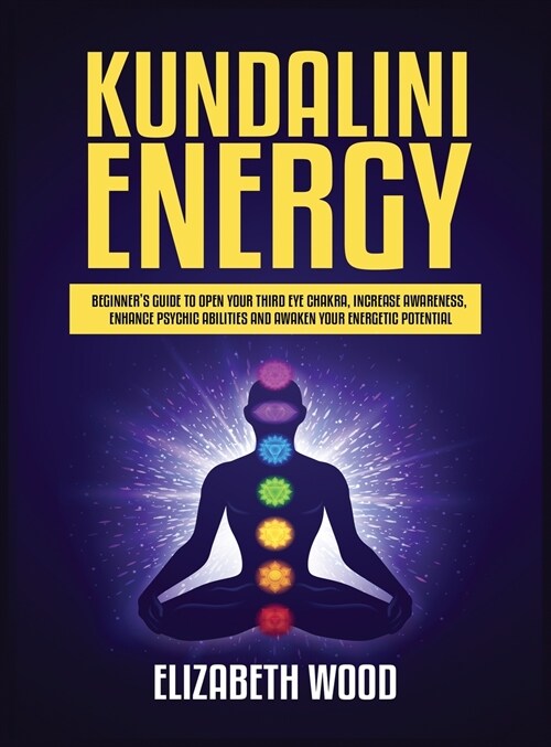 Kundalini Energy: Beginners Guide to Open Your Third Eye Chakra, Increase Awareness, Enhance Psychic Abilities and Awaken Your Energeti (Hardcover)