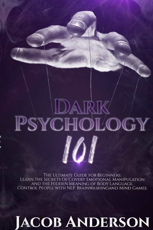 Dark Psychology 101: The Ultimate Guide for Beginners: Learn the Secrets of Covert Emotional Manipulation and the Hidden Meaning of Body La (Paperback)