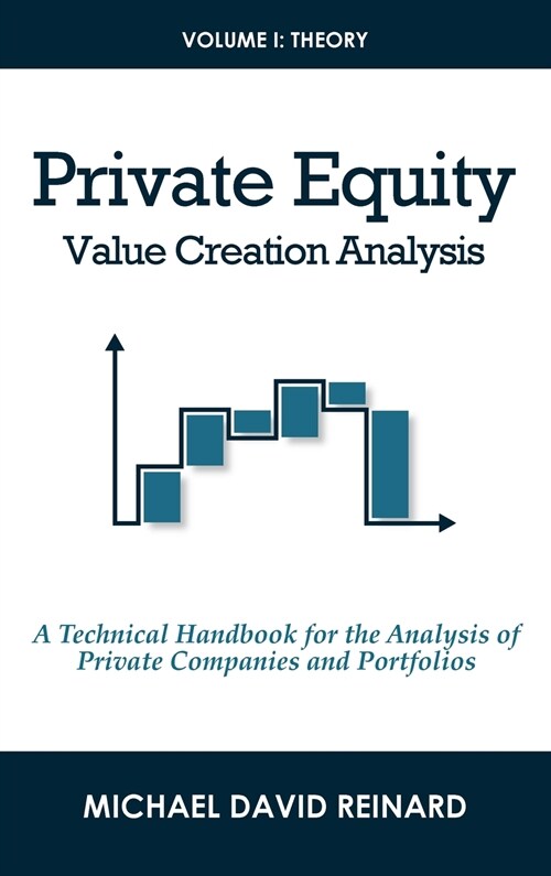 Private Equity Value Creation Analysis: Volume I: Theory: A Technical Handbook for the Analysis of Private Companies and Portfolios (Hardcover)