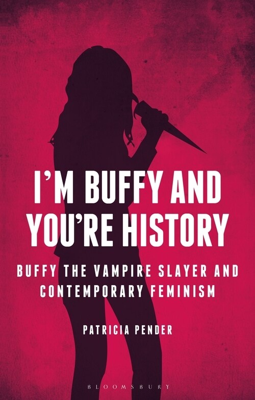 Im Buffy and Youre History: Buffy the Vampire Slayer and Contemporary Feminism (Paperback)