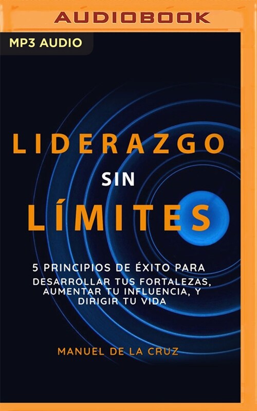 Liderazgo Sin L?ites: 5 Principios de ?ito Para Desarrollar Tus Fortalezas, Aumentar Tu Influencia, Y Dirigir Tu Vida (MP3 CD)