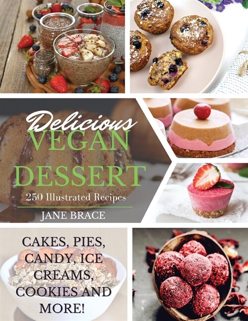 Delicious Vegan Desserts: 250 illustrated recipes (Cakes, Pies, Candy, Ice Creams, Cookies and More): 250 illustrated recipes (Cakes, Pies, Cand (Paperback)