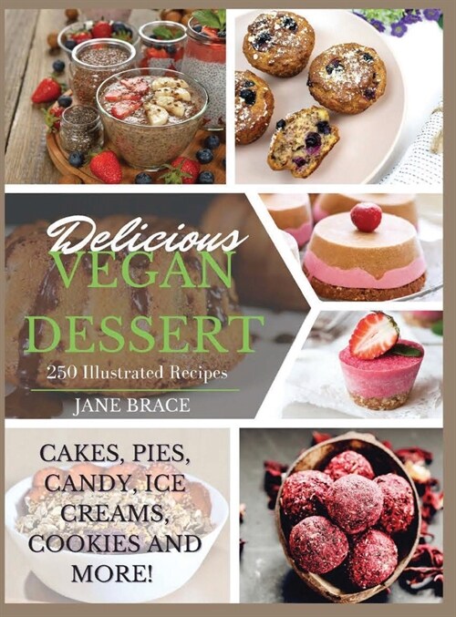 Delicious Vegan Desserts: 250 illustrated recipes (Cakes, Pies, Candy, Ice Creams, Cookies and More): 250 illustrated recipes (Cakes, Pies, Cand (Hardcover)