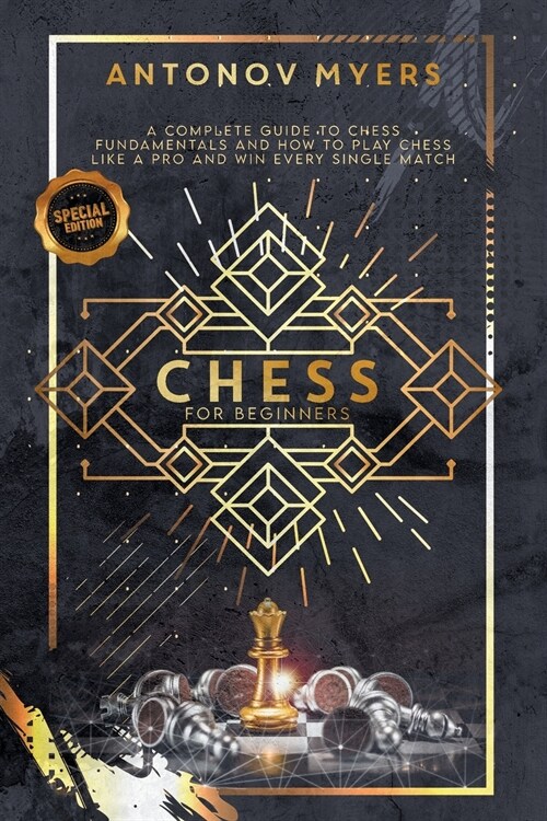 Chess for Beginners: A Complete Guide to Chess Fundamentals and How to Play Chess Like a Pro and Win Every Single Match (Paperback, Special)