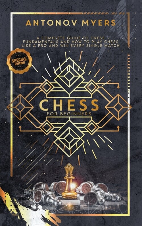 Chess for Beginners: A Complete Guide to Chess Fundamentals and How to Play Chess Like a Pro and Win Every Single Match (Hardcover, Special)
