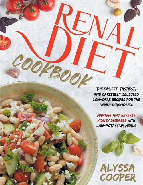 Renal Diet Cookbook: The Easiest, Tastiest, And Carefully Selected Low-Carb Recipes For The Newly Diagnosed. Manage And Reverse Kidney Dise (Paperback)