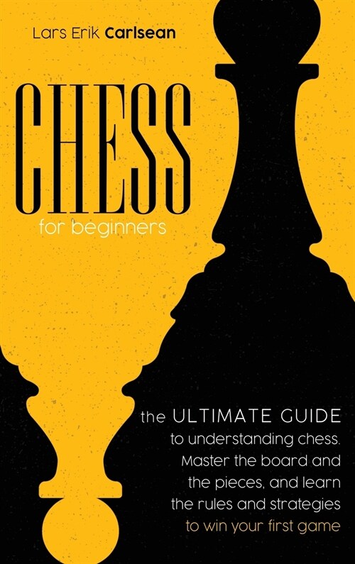 Chess For Beginners: The Ultimate Guide to Understanding Chess. Master the Board and the Pieces, and Learn the Rules and Strategies to Win (Hardcover)