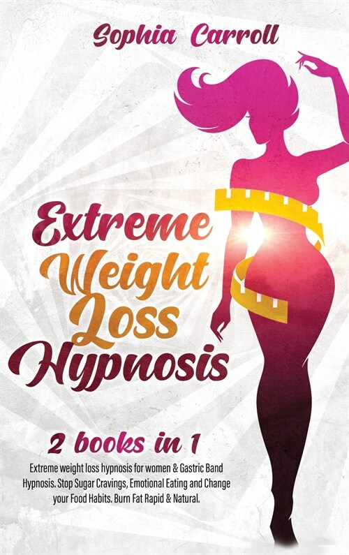 Extreme Weight Loss Hypnosis: 2 books in 1: Extreme weight loss hypnosis for women & Gastric Band Hypnosis. Stop Sugar Cravings, Emotional Eating an (Hardcover)