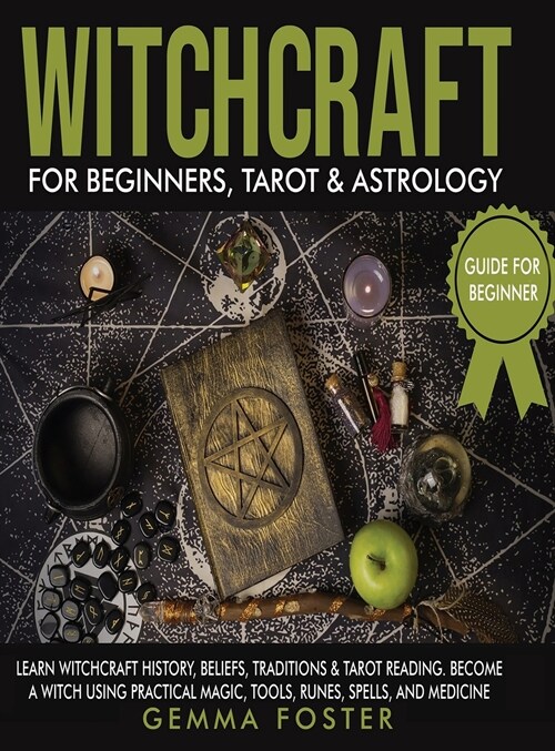 Witchcraft For Beginners, Tarot and Astrology: Learn Witchcraft History, Beliefs, Traditions And Tarot Reading. Become A Witch Using Practical Magic, (Hardcover)