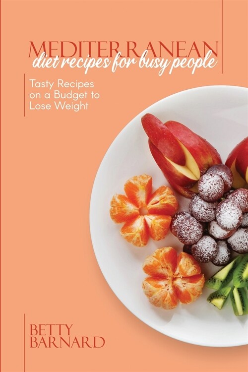 Mediterranean Diet Recipes for Busy People: Tasty Recipes on a Budget to Lose Weight (Paperback)