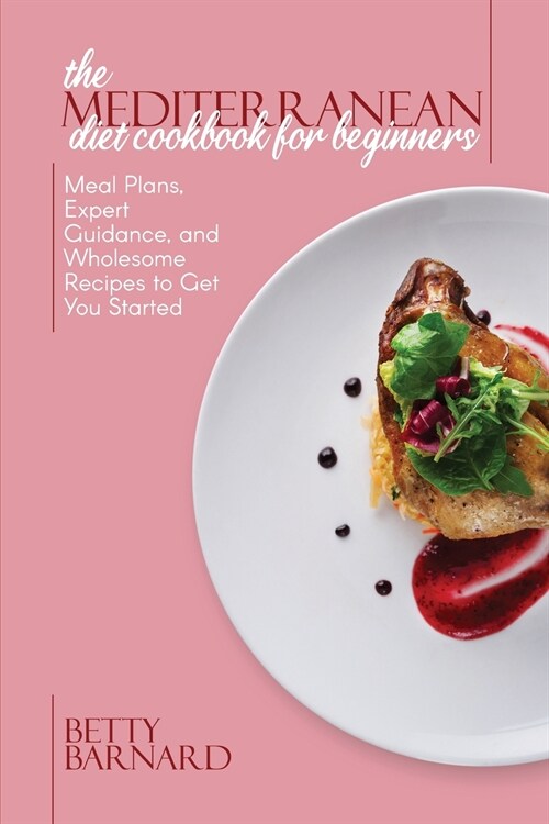 The Mediterranean Diet Cookbook for Beginners: Meal Plans, Expert Guidance, and Wholesome Recipes to Get You Started (Paperback)