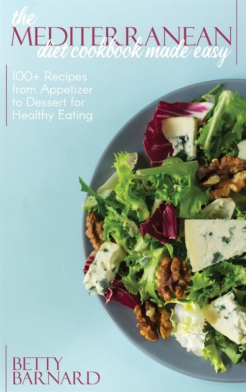 The Mediterranean Diet Cookbook Made Easy: 100+ Recipes from Appetizer to Dessert for Healthy Eating (Hardcover)