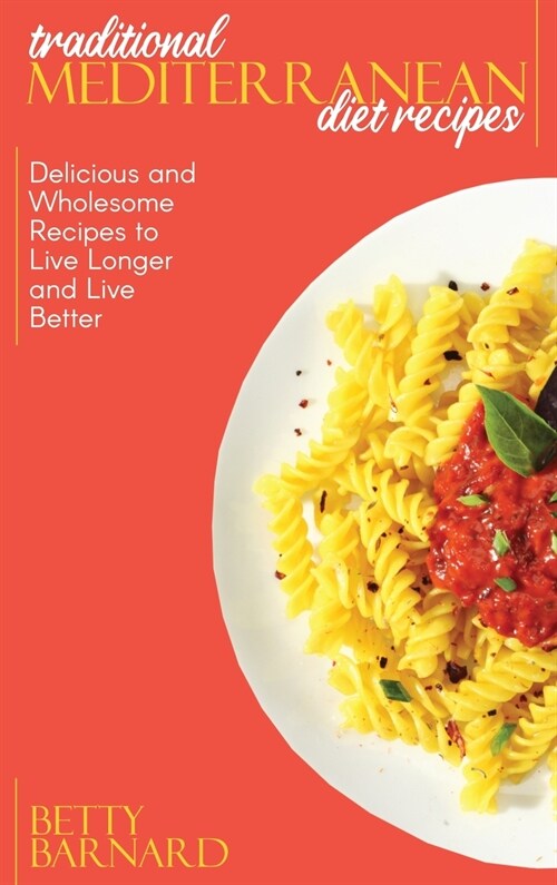 Traditional Mediterranean Diet Recipes: Delicious and Wholesome Recipes to Live Longer and Live Better (Hardcover)