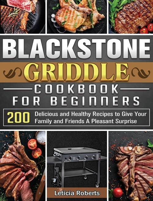 Blackstone Griddle Cookbook for Beginners: 200 Delicious and Healthy Recipes to Give Your Family and Friends A Pleasant Surprise (Hardcover)