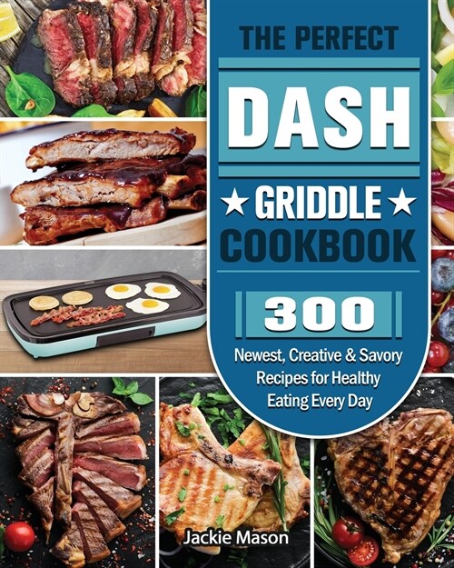 The Perfect DASH Griddle Cookbook: 300 Newest, Creative & Savory Recipes for Healthy Eating Every Day (Paperback)