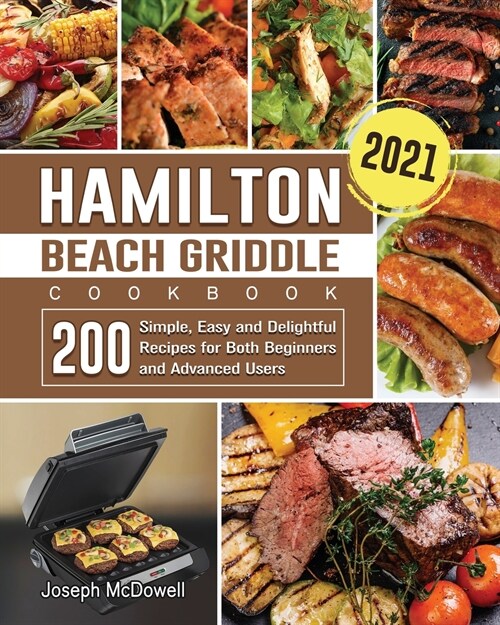 Hamilton Beach Griddle Cookbook 2021: 200 Simple, Easy and Delightful Recipes for Both Beginners and Advanced Users (Paperback)