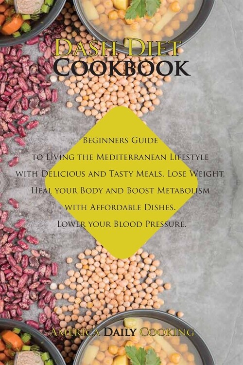 Dash Diet Cookbook: Beginners Guide to Living the Mediterranean Lifestyle with Delicious and Tasty Meals. Lose Weight, Heal your Body and (Paperback)