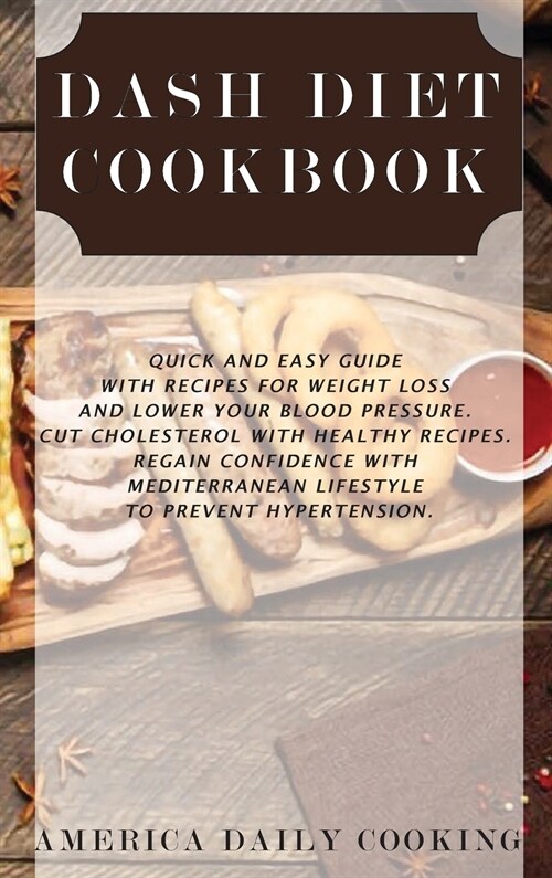 Dash Diet Cookbook: Quick and Easy Guide with Recipes for Weight Loss and Lower Your Blood Pressure. Cut Cholesterol with Healthy Recipes. (Hardcover)