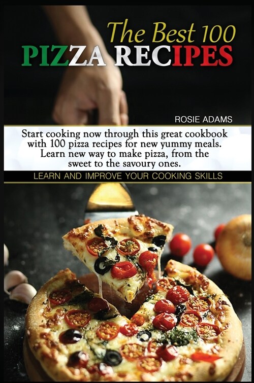 The Best 100 Pizza Recipes: Start cooking now through this great cookbook with 100 pizza recipes for new yummy meals. Learn new ways to make pizza (Hardcover)