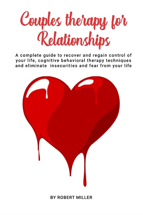 Couples Therapy For Relationships: A complete guide to recover and regain control of your life, cognitive behavioral therapy techniques and eliminate (Paperback)