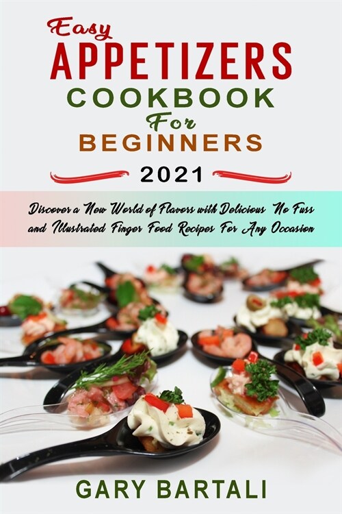 Easy Appetizers Cookbook For Beginners 2021: Discover a New World of Flavors with Delicious, No-Fuss and Illustrated Finger Food Recipes For Any Occas (Paperback)