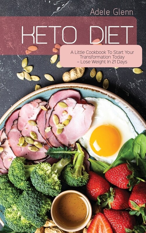 Keto Diet: A Little Cookbook To Start Your Transformation Today - Lose Weight In 21 Days (Hardcover)