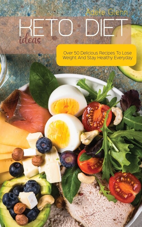 Keto Diet Ideas: Over 50 Delicious Recipes To Lose Weight And Stay Healthy Everyday (Hardcover)