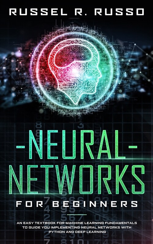 Neural Networks for Beginners: An Easy Textbook for Machine Learning Fundamentals to Guide You Implementing Neural Networks with Python and Deep Lear (Hardcover)