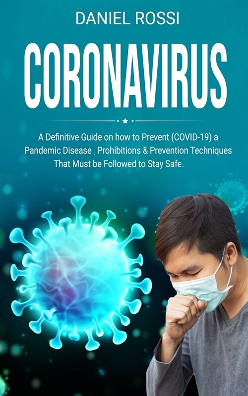 Coronavirus: A Definitive Guide on how to Prevent (COVID - 19) a Pandemic Disease, Prohibitions & Prevention Techniques. That Must (Paperback)