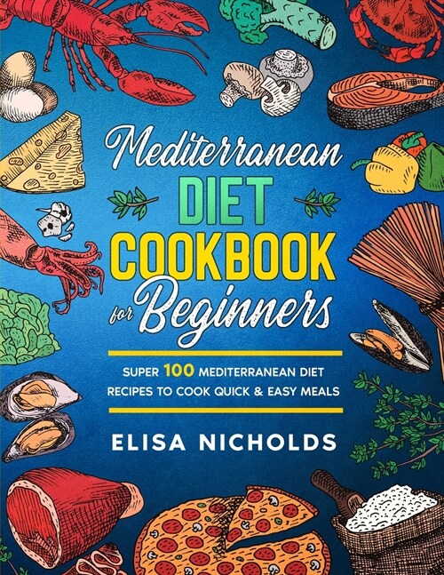 mediterranean diet cookbook for beginners: Super 100 mediterranean Diet Recipes To Cook Quick & Easy Meals (Paperback)