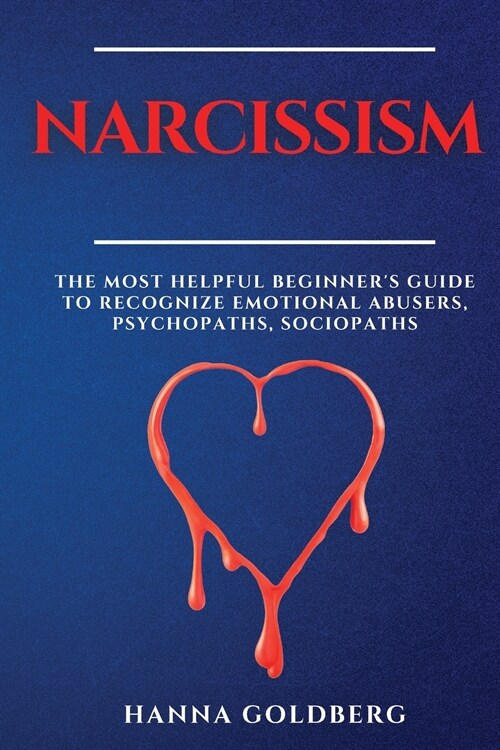 Narcissism: The Most Helpful Beginners Guide to Recognize Emotional Abusers, Psychopaths, Sociopaths (Paperback)