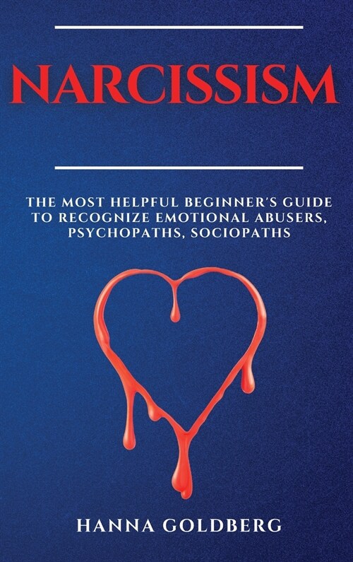 Narcissism: The Most Helpful Beginners Guide to Recognize Emotional Abusers, Psychopaths, Sociopaths (Hardcover)
