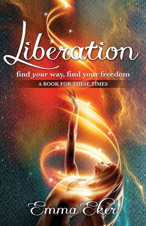 Liberation : Find Your Way, Find Your Freedom. A Book For These Times (Paperback)