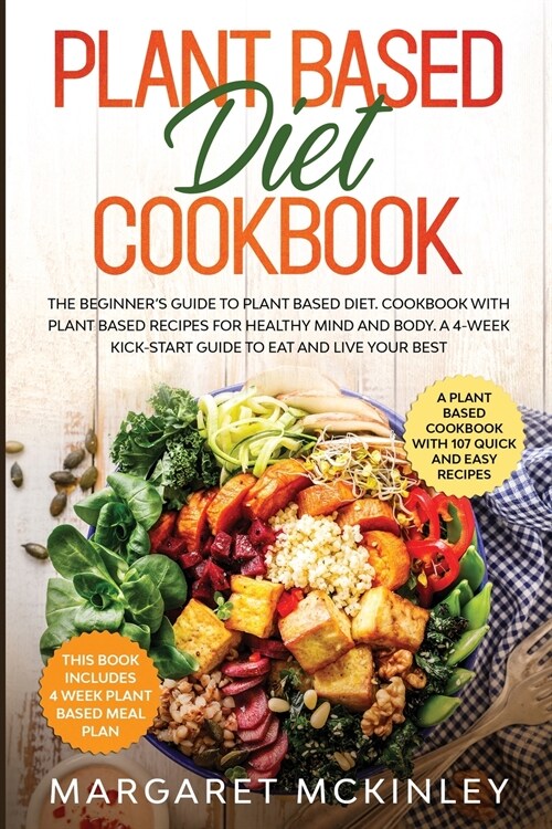 Plant Based Diet Cookbook: The Beginners Guide to Plant Based Diet. Cookbook with Plant Based Recipes for Healthy Mind and Body. A 4-Week Kick-S (Paperback)