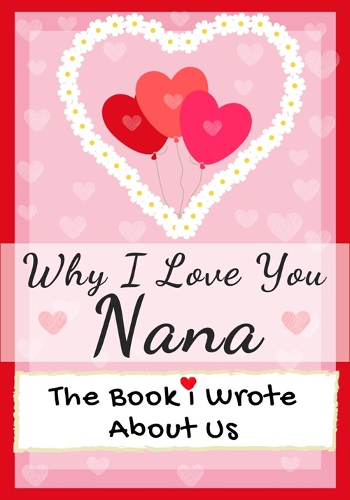 Why I Love You Nana: The Book I Wrote About Us Perfect for Kids Valentines Day Gift, Birthdays, Christmas, Anniversaries, Mothers Day or (Paperback)
