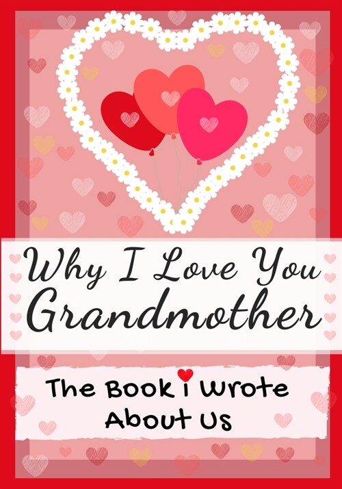 Why I Love You Grandmother: The Book I Wrote About Us Perfect for Kids Valentines Day Gift, Birthdays, Christmas, Anniversaries, Mothers Day or (Paperback)